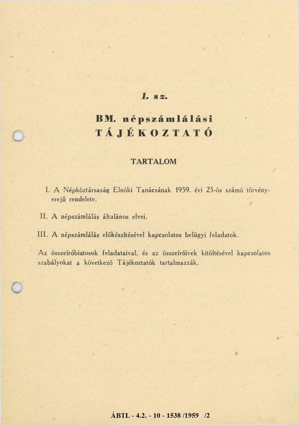 1. s z. BM. népszám lálási TÁJÉKOZTATÓ TARTALOM I. A Népköztársaság Elnöki Tanácsának 1959. évi 25-ös számú törvényerejű rendelete. II. III. A népszámlálás általános elvei.