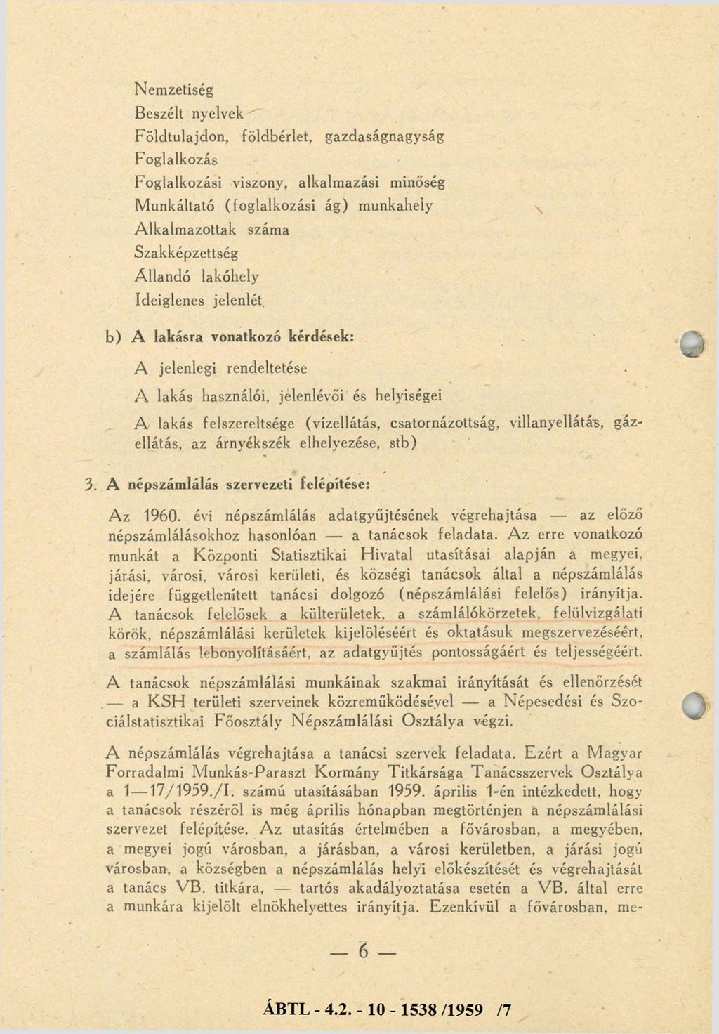 Nemzetiség Beszélt nyelvek Földtulajdon, földbérlet, gazdaságnagyság Foglalkozás Foglalkozási viszony, alkalmazási minőség Munkáltató (foglalkozási ág) munkahely Alkalmazottak száma Szakképzettség