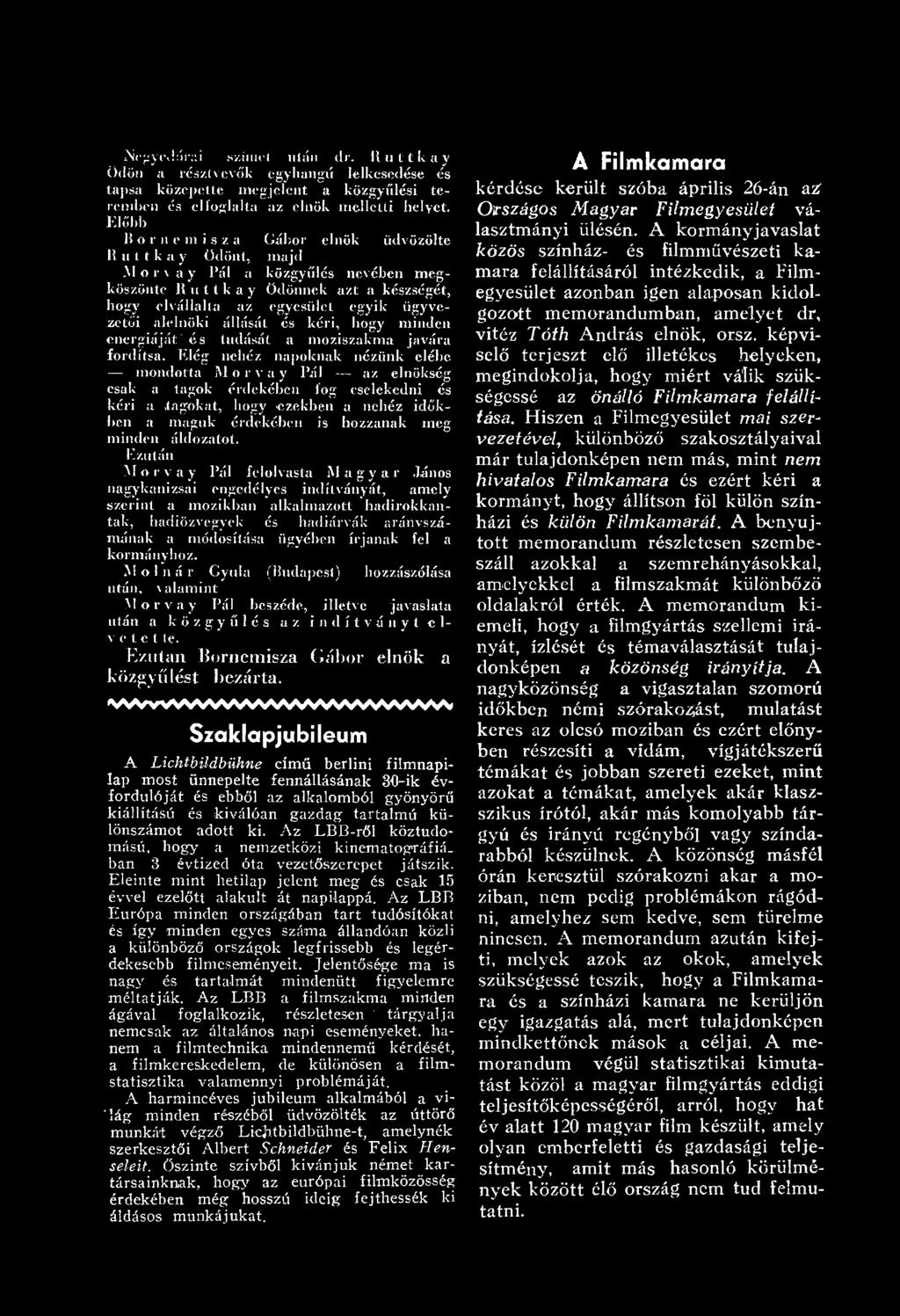 E zután Morvay Pál felolvasta Magyar János nagykanizsai engedélyes indítványát, am ely szerint a m ozikban alkalm azott hadirokkantak, hadiözvegyek és hadiárvák aránvszám ának a m ódosítása ügyében