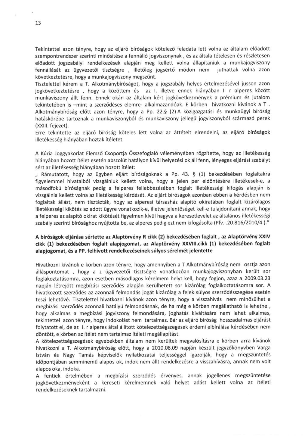 13 Tekintettel azon tényre, hogy az eljáró bíróságok kötelező feladata lett volna az általam előadott szempontrendszer szerinti minosítése a fennálló jogviszonynak, és az általa tételesen és