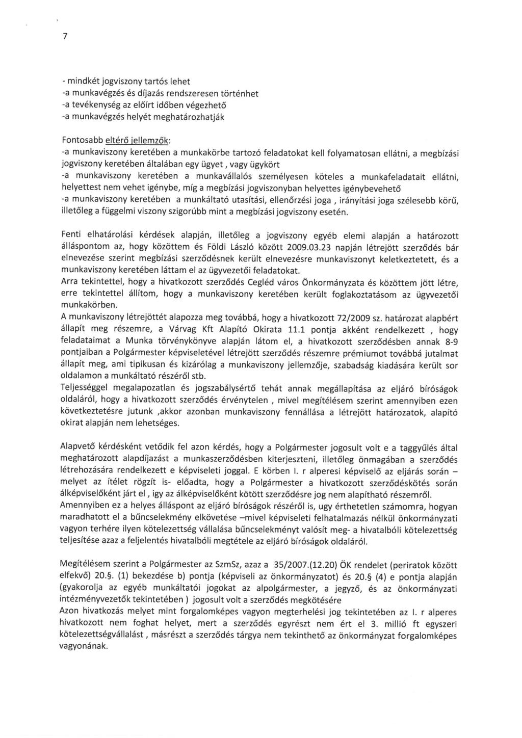 - mindkétjogviszonytartós lehet -a munkavégzés és díjazás rendszeresen történhet -a tevékenység az előírt időben végezhető -a munkavégzés helyét meghatározhatják Fontosabb eltérő jellemzők: -a