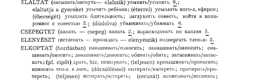 ELADAT (продавать/продать elad) продавать/продать через кого-л. (другим) 5. ELALTAT (засыпать/заснуть elalszik) усыпать/усилить 8.; elaltatja a gyereket усыпить ребёнка; (éterrel) усыплять кого-л.