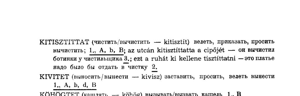 KITISZTITTAT (чистить/вычистить kitisztít) велеть, приказать, просить вычистить; 1., А, Ь, В; az utcán kitisztíttatta a cipőjét он вычистил ботинки у чистильщика 3.