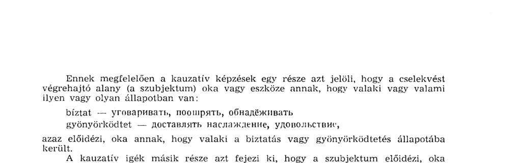 Ennek megfelelően a kauzatív képzések egy része azt jelöli, hogy a cselekvést végrehajtó alany (a szubjektum) oka vagy eszköze annak, hogy valaki vagy valami ilyen vagy olyan állapotban van: bíztat