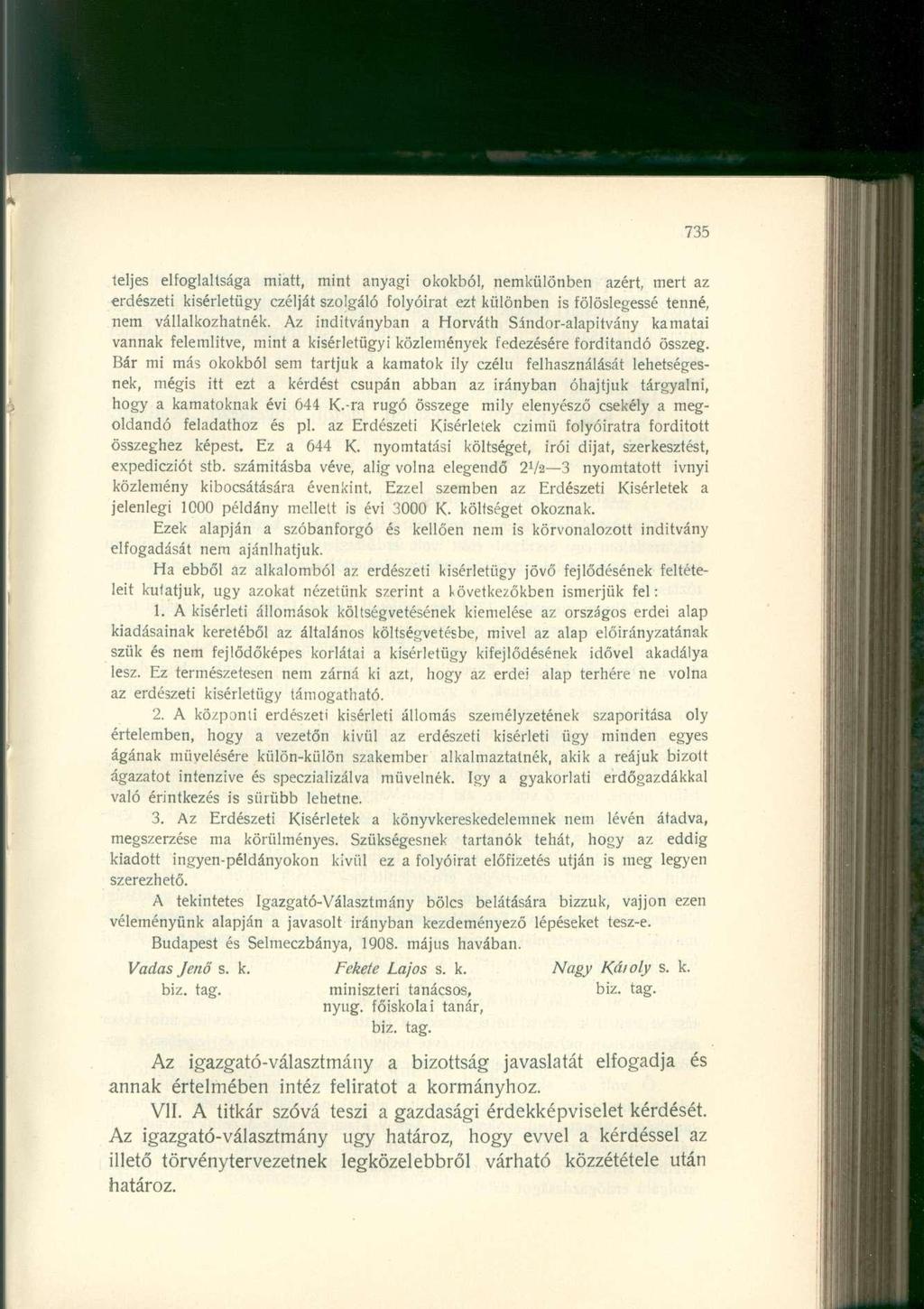 teljes eloglaltsága miatt, mint anyagi okokból, nemkülönben azért, mert az erdészeti kisérletügy czélját szolgáló olyóirat ezt különben is ölöslegessé tenné, nem vállalkozhatnék.