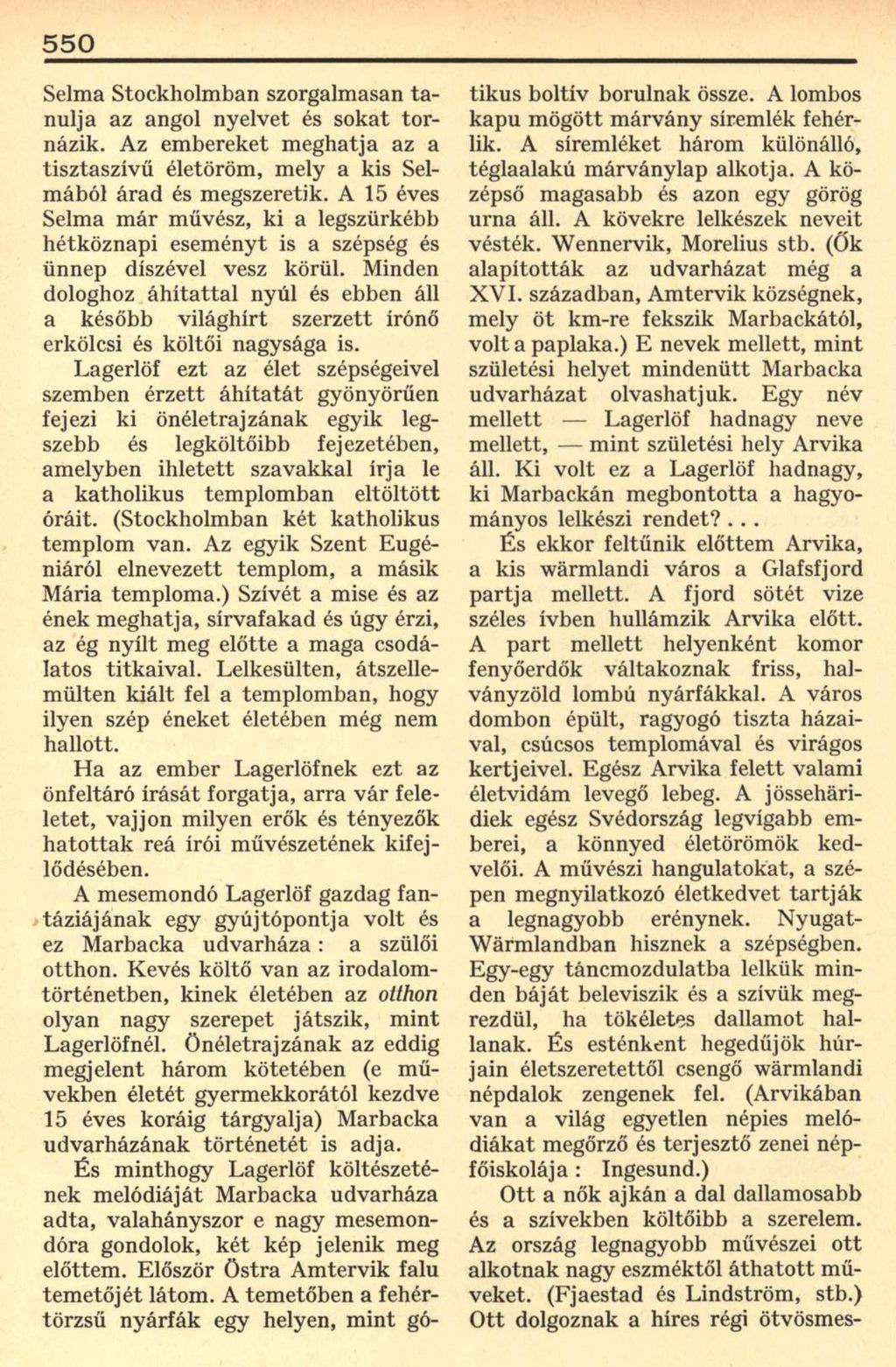 550 Selma Stockholmban szorgalmasan tanulja az angol nyelvet és sokat tornázik. Az embereket meghatja az a tisztaszívű életöröm, mely a kis Selmából árad és megszeretik.