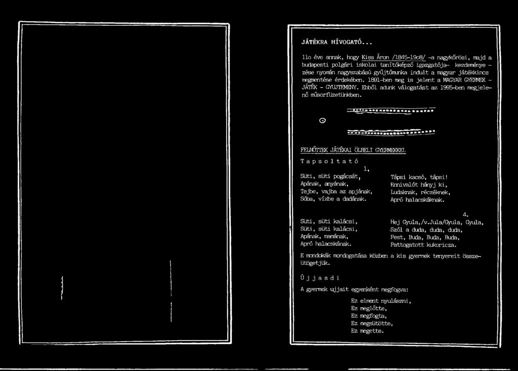 megnentése érdekében. 1891-ben meg is jelent a MAGYAR GYERMEK - JÁTÉK - GYŰJTEMÉNY. Ebből adunk válogatást az 1998-ben megjelenő műsorfüzetünkben.