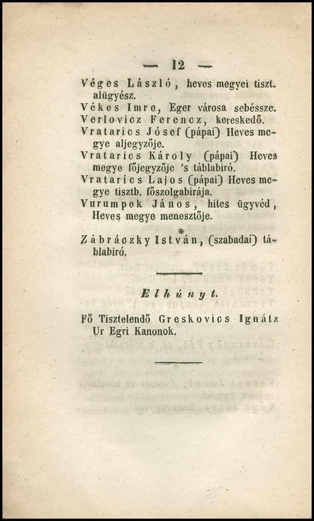 Véges László, heves megyei tiszt, alügyész. Vékes Imre, Eger városa sebésszé. Verlovicz Ferencz, kereskedő. Vratarics J ó séf (pápai) Heves me^ gye aljegyzője.