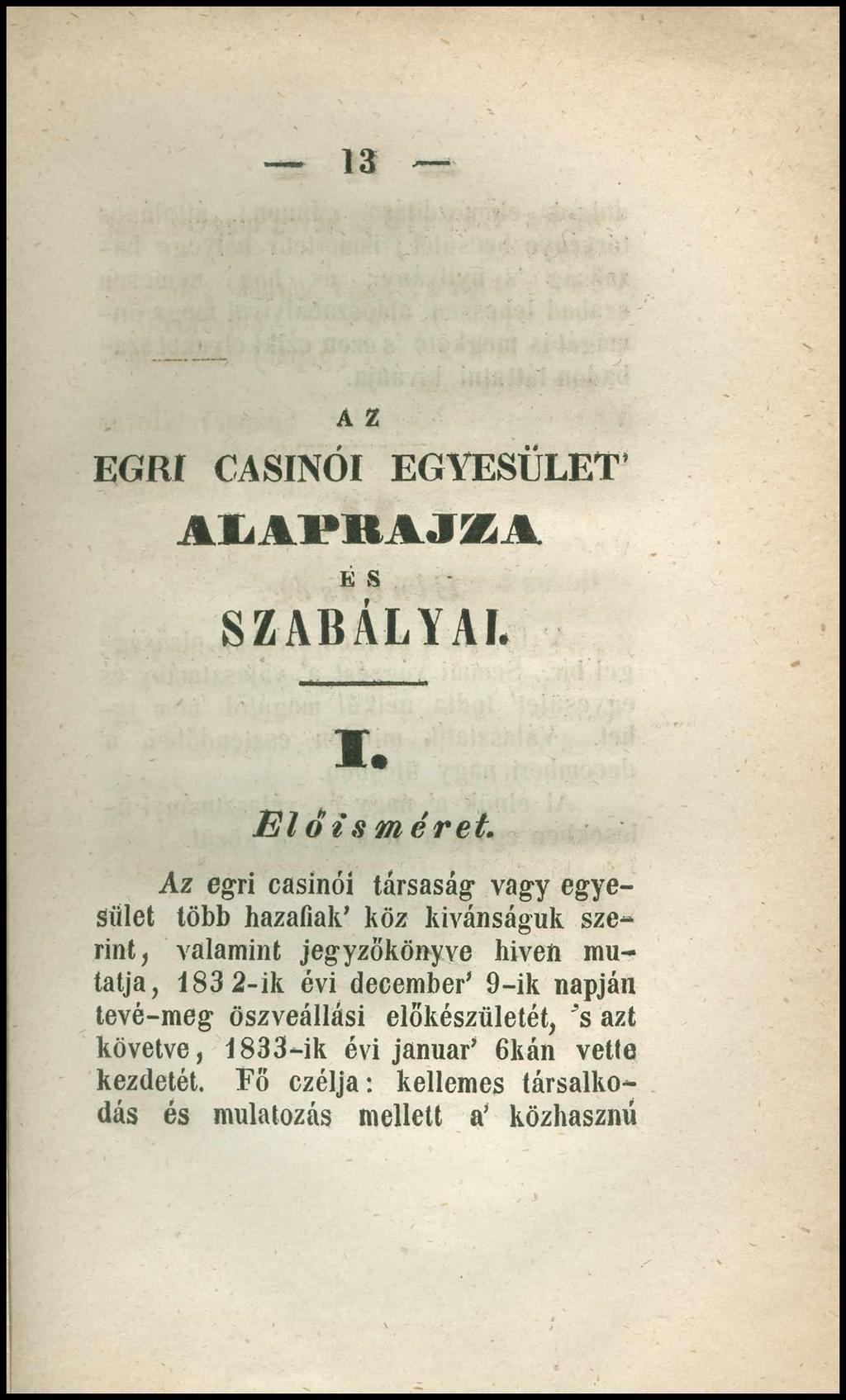 13 A Z E G R I CASINÓI EGYESÜLET A L A P Ä A J 5 R A K s SZABÁLYAI. I. E l ő i s m e r e t. Az egri casino!