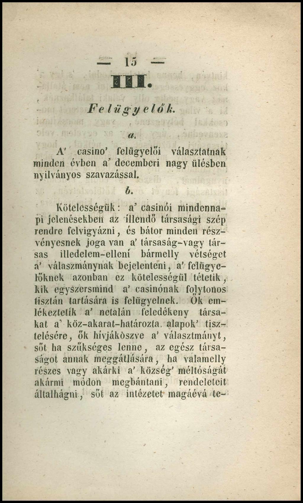 I á III. Fe l ügy e 1 o k. a. A' casino felügyelői választatnak minden évben a decemberi nagy ülésben nyilványos szavazással. b.