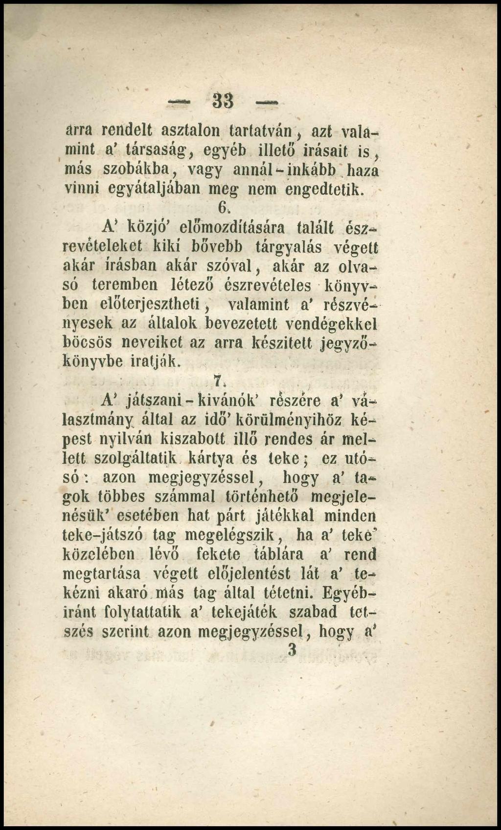 3 3 arra rendelt asztalon tartatván, azt valamint a társaság, egyéb illető írásait is, más szobákba, vagy annál - inkább haza vinni egyátaljában meg nem engedtetik. 6.