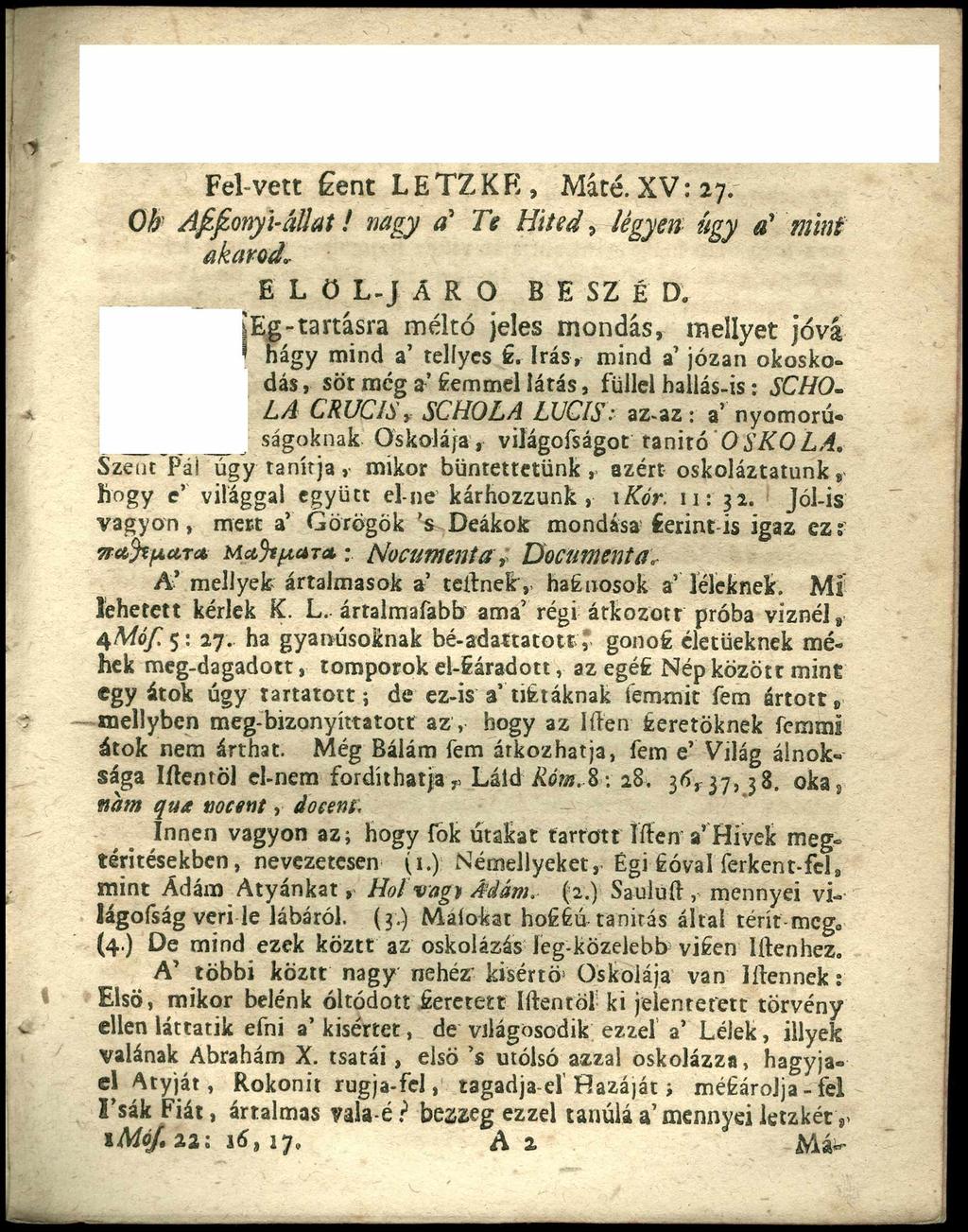 Fel-vett 6ent LETZKR, Máté. XV:27. Oh Afifionyi-állat! nagy a Te Hitedé légyen úgy a' mint akarod,* E L ö L-J ARO B E SZ É D. Eg-tartásra méltó jeles mondás, mellyet jóvá hágy mind a rellycs te.