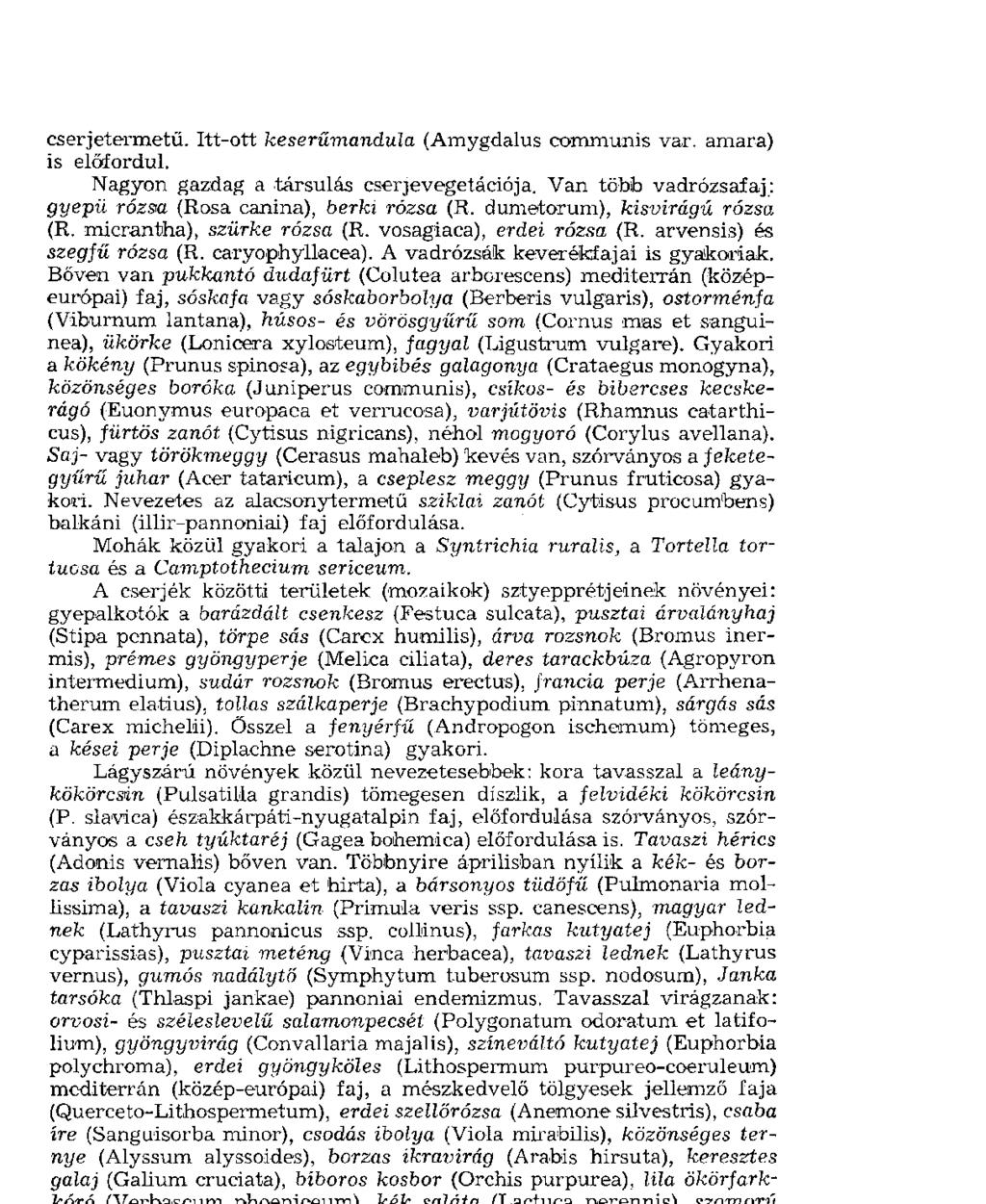 cserjetermetű. Itt-ott keserűmandula (Amygdalus communis var. amara) is előfordul. Nagyon gazdag a társulás cserje vegetáció ja. Van több vadrózsafaj: gyepű rózsa (Rosa canina), berki rózsa (R.