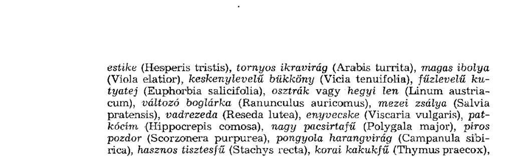 estike (Hesperis tristis), tornyos ikravirág (Arabi s turrita), magas ibolya (Viola elatior), keskenylevelű bükköny (Vici a tenuifolia), fűzlevelű kutyatej (Euphorbia salicifolia), osztrák vagy hegyi
