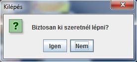 Kilépés A menüpont célja, hogy kiléphessünk a játékból, lenyomásakor a program nem azonnal áll le, hanem előbb feldob egy beleegyező ablakot, hogy biztosan szeretnénk-e kilépni.