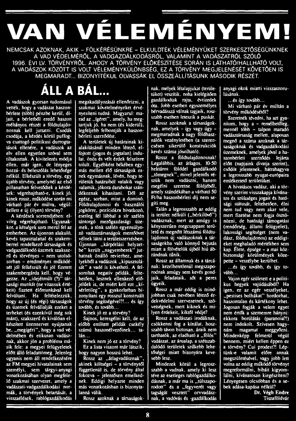 Csodák csodája, a kérdés körül puffogva csattogó politikusi durrogtatások ellenére, a vadászok az elv ellen egyetlen szóval sem tiltakoztak.