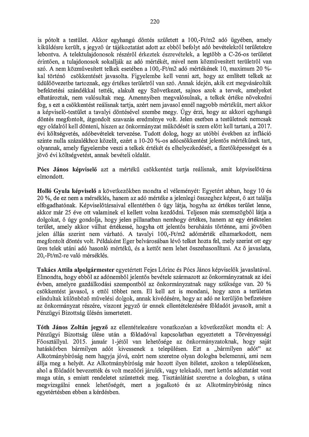 220 is pótolt a testület. Akkor egyhangú döntés született a 1 00,-Ft/rn2 adó ügyében, amely kiküldésre került, s jegyző Úr tájékoztatást adott az ebből befolyt adó bevételekről területekre lebontva.