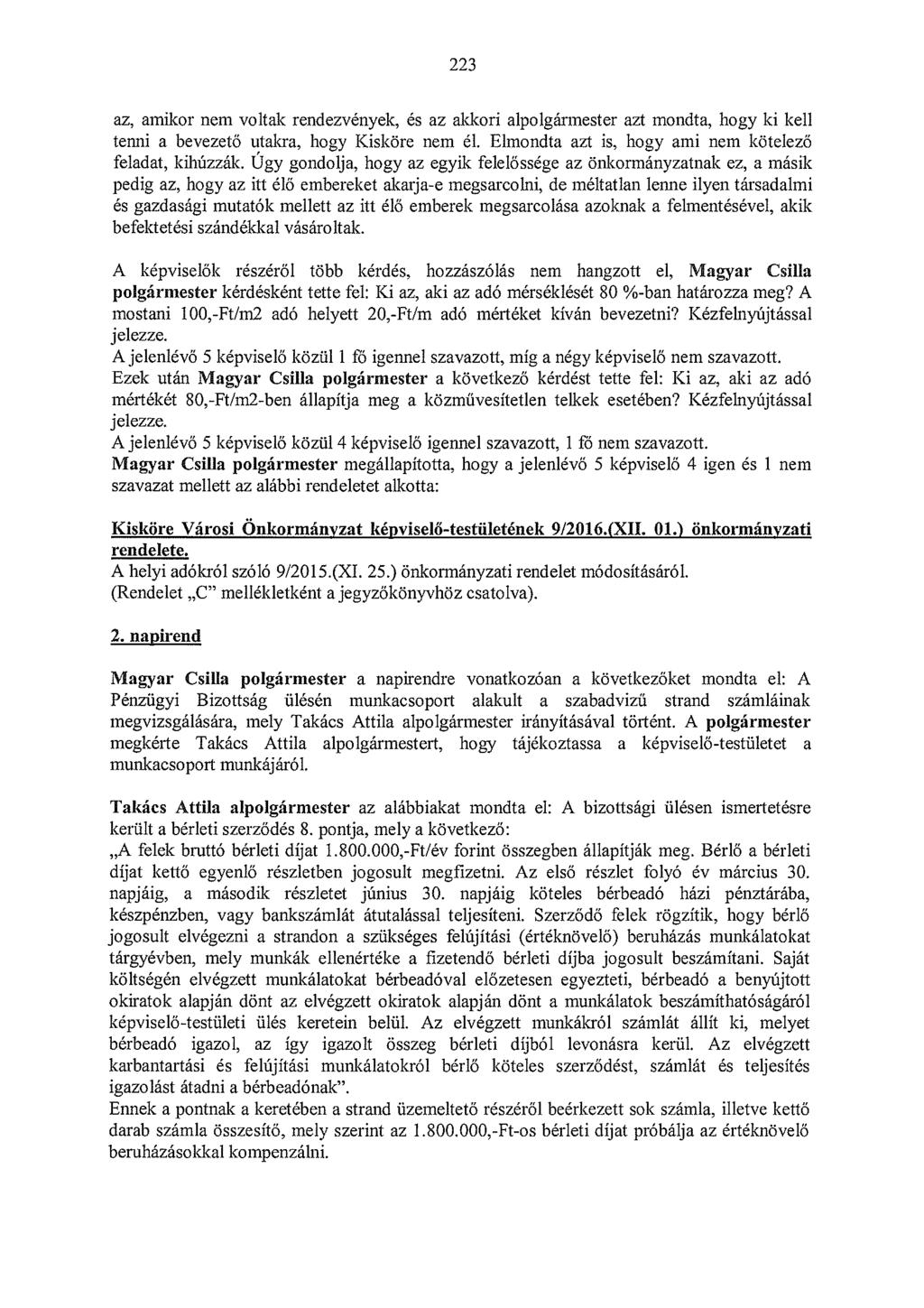 223 az, amikor nem voltak rendezvények, és az akkori alpolgármester azt mondta, bogy ki kell tenni a bevezető utakra, hogy Kisköre nem él. Elmondta azt is, hogy ami nem kötelező feladat, kihúzzák.