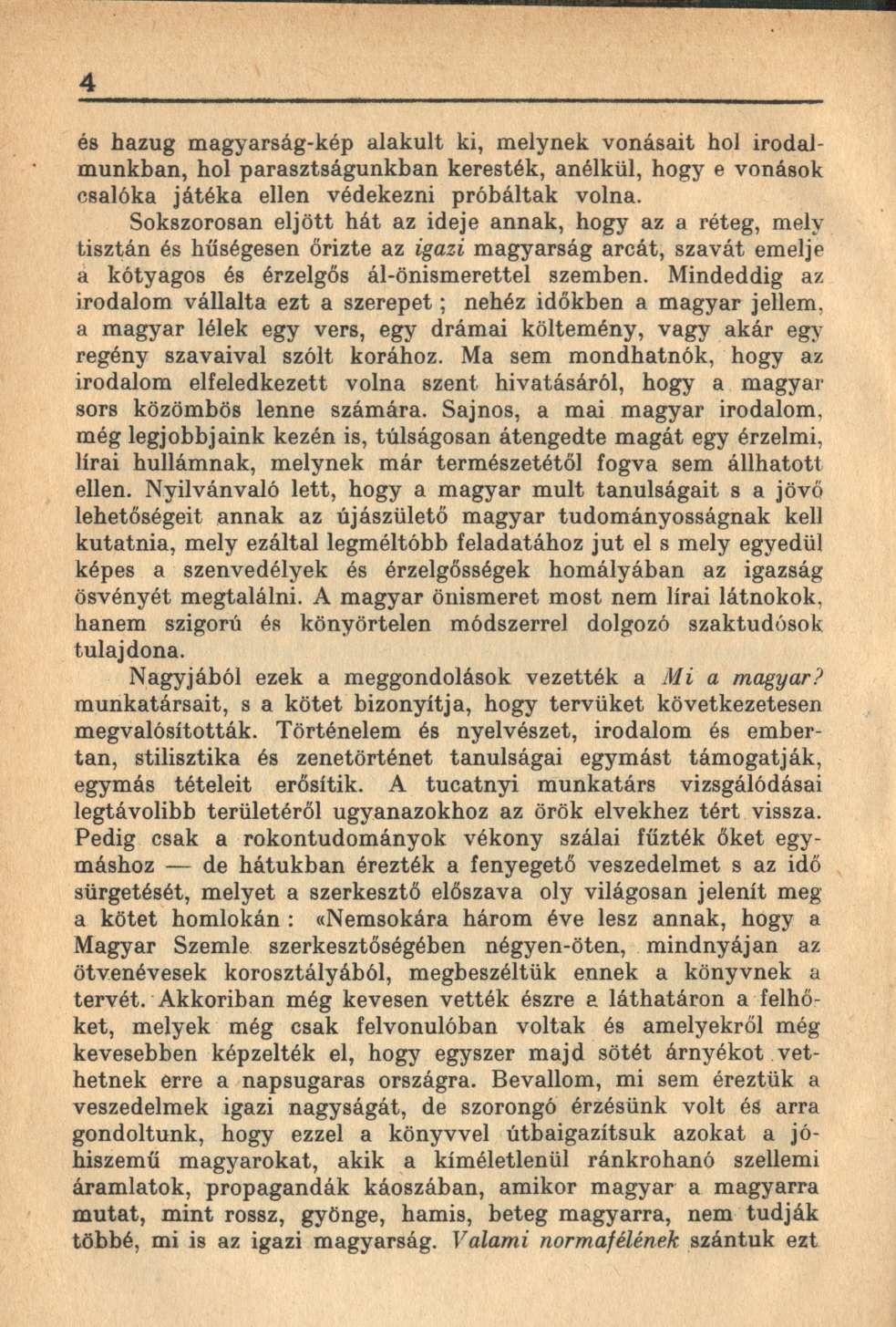 4 és hazug magyarság-kép alakult ki, melynek vonásait hol irodalmunkban, hol parasztságunkban keresték, anélkül, hogy e vonások csalóka játéka ellen védekezni próbáltak volna.