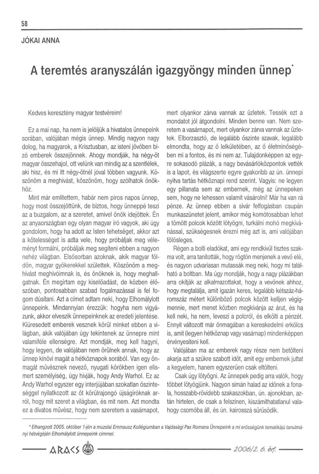 58 JÓKAI ANNA A teremtés aranyszálán igazgyöngy minden ünnep* Kedves keresztény magyar testvéreim! Ez a mai nap, ha nem is jelöljük a hivatalos ünnepeink sorában, valójában mégis ünnep.