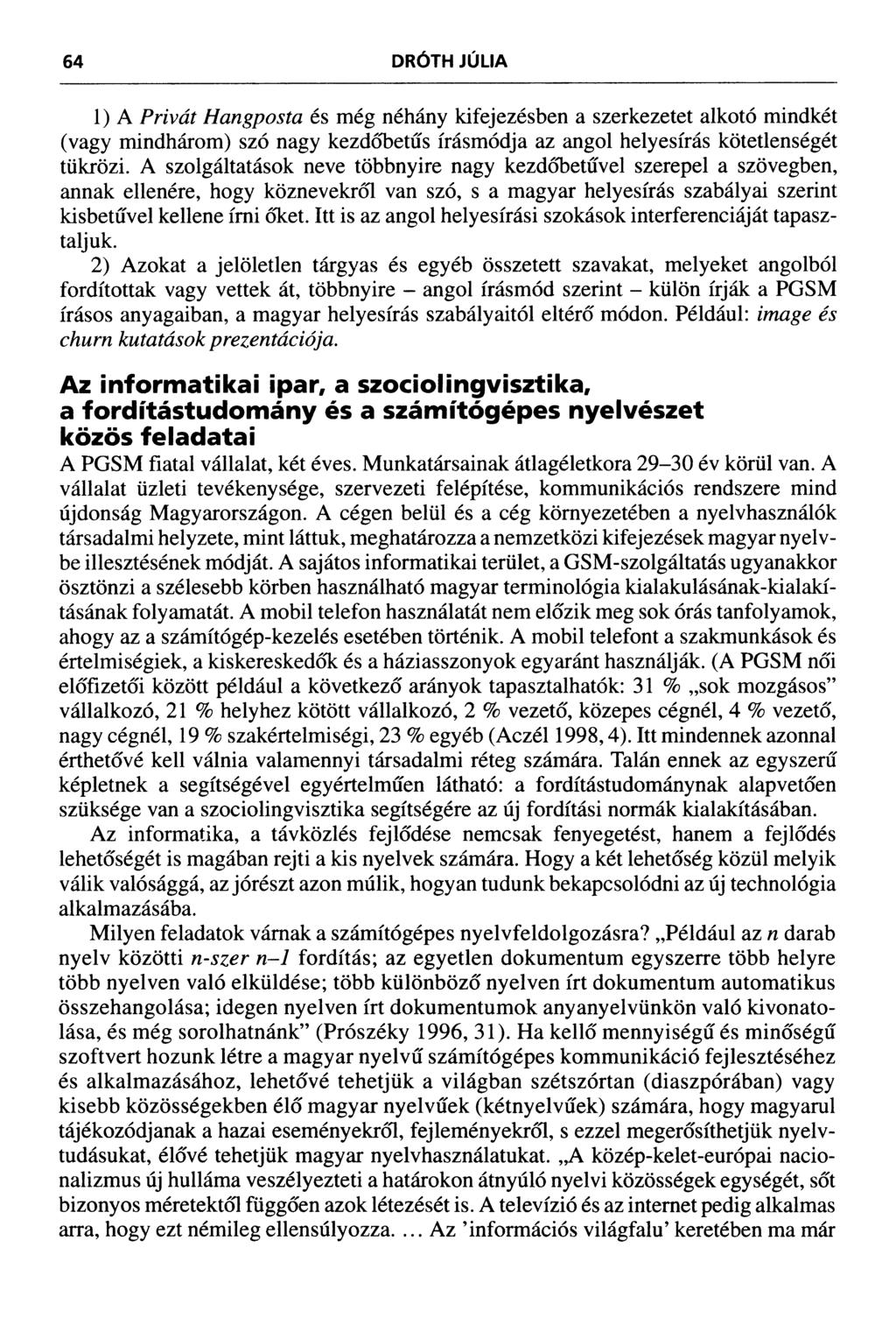 64 DRÓTH JÚLIA 1) A Privát Hangposta és még néhány kifejezésben a szerkezetet alkotó mindkét (vagy mindhárom) szó nagy kezdőbetűs írásmódja az angol helyesírás kötetlenségét tükrözi.