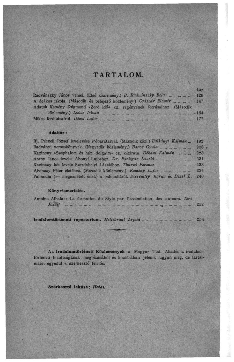 TARTALOM. Lap Radvánszky János versei. (Első közlemény.) B. Radvánszky Béla... 129 A deákos iskola. (Második és befejező közlemény.) Császár Elemér 147 Adatok Kemény Zsigmond»Zord idő«ez.