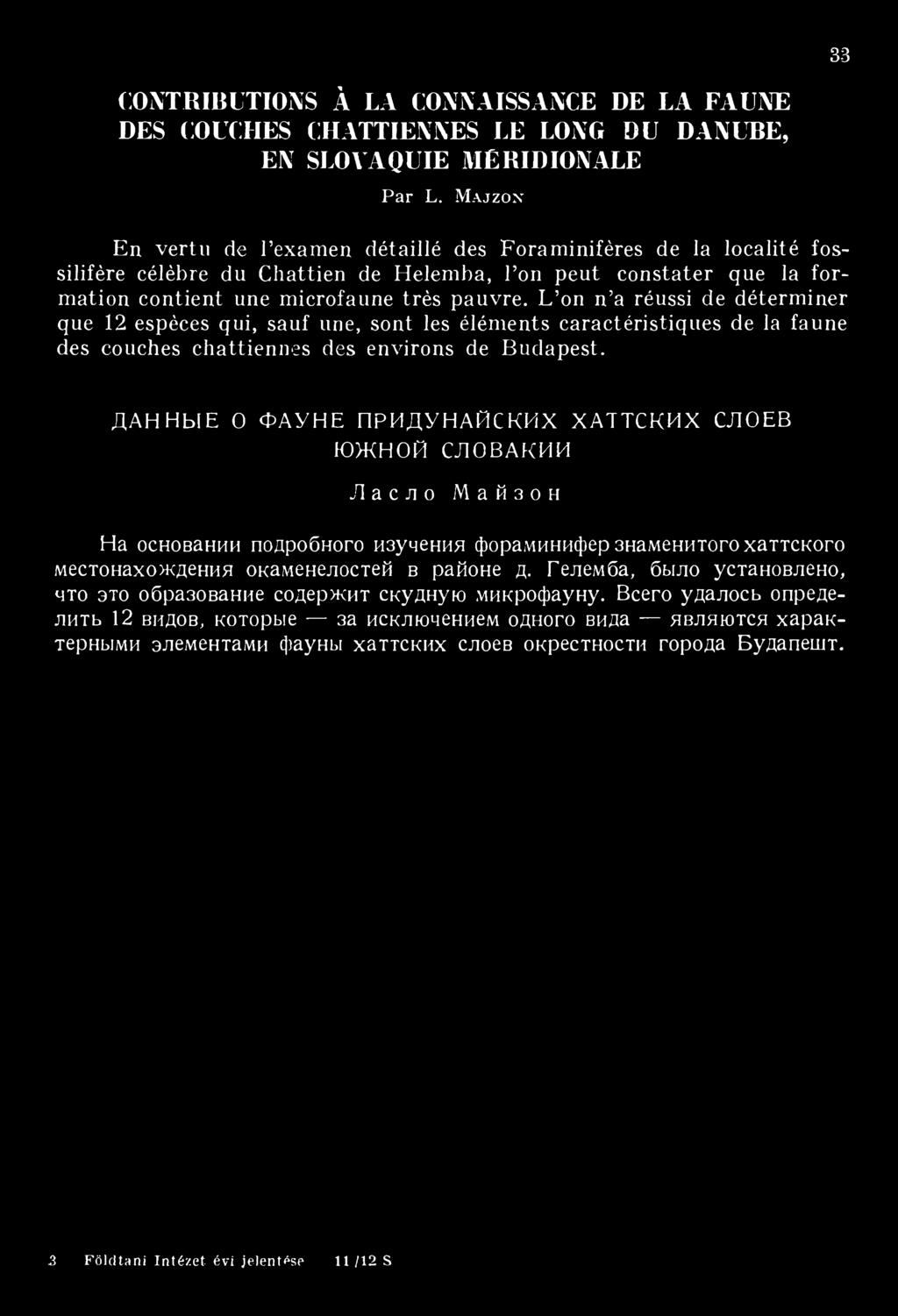 L on n a réussi de déterminer que 12 espèces qui, sauf une, sont les éléments caractéristiques de la faune des couches chattiennes des environs de Budapest.