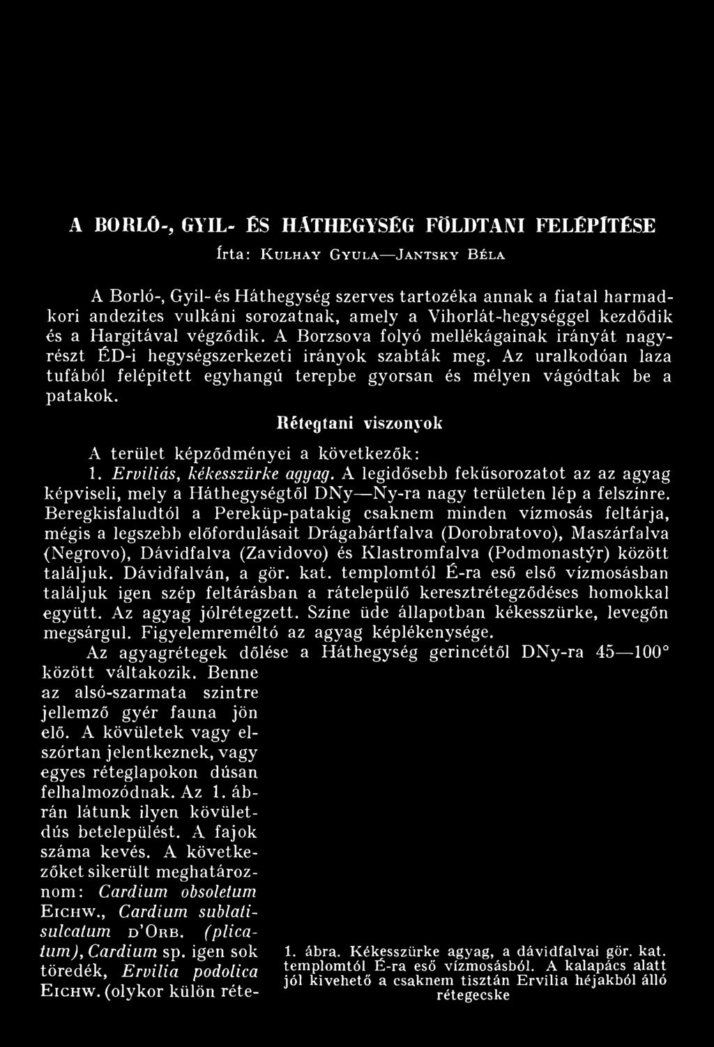 Az uralkodóan laza tufából felépített egyhangú terepbe gyorsan és mélyen vágódtak be a patakok. Réteg tani viszonyok A terület képződményei a következők: 1. Erviliás, kékesszürke agyag.