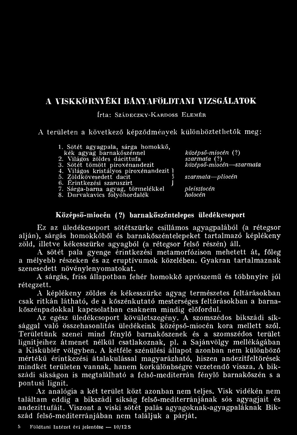 Érintkezési szam szirt J 7. Sárga-barna agyag, törm elékkel 8. Durvakavics folyóhordalék középső-miocén (?) szarmata (?) középső-miocén szarmata szarmata pliocén pleisztocén holocén Középső-miocén (?