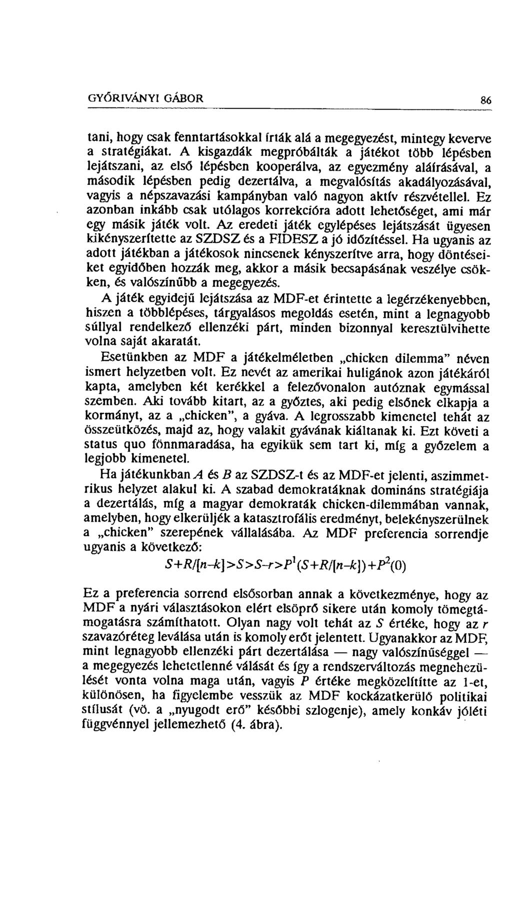 GYŐRÍVÁNY1 GÁBOR 86 tani, hogy csak fenntartásokkal írták alá a megegyezést, mintegy keverve a stratégiákat, A kisgazdák megpróbálták a játékot több lépésben lejátszani, az első lépésben kooperálva,