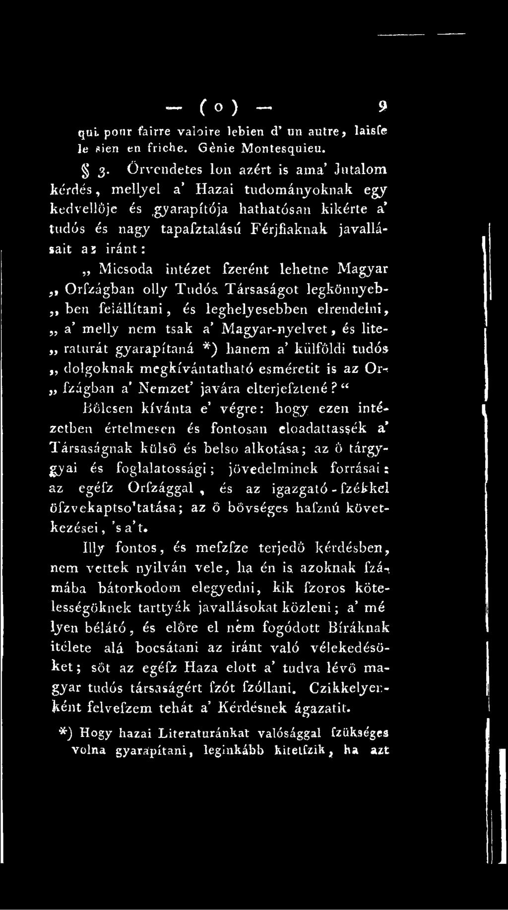 bölcsen kívánta e végre: hogy ezen intézetben értelmesen és fontosán elcadattassék a Társaságnak külső és belső alkotása; az ö tárgyija i és foglalatossági; jövedelminek forrásai; az egéfz Orfzággal,