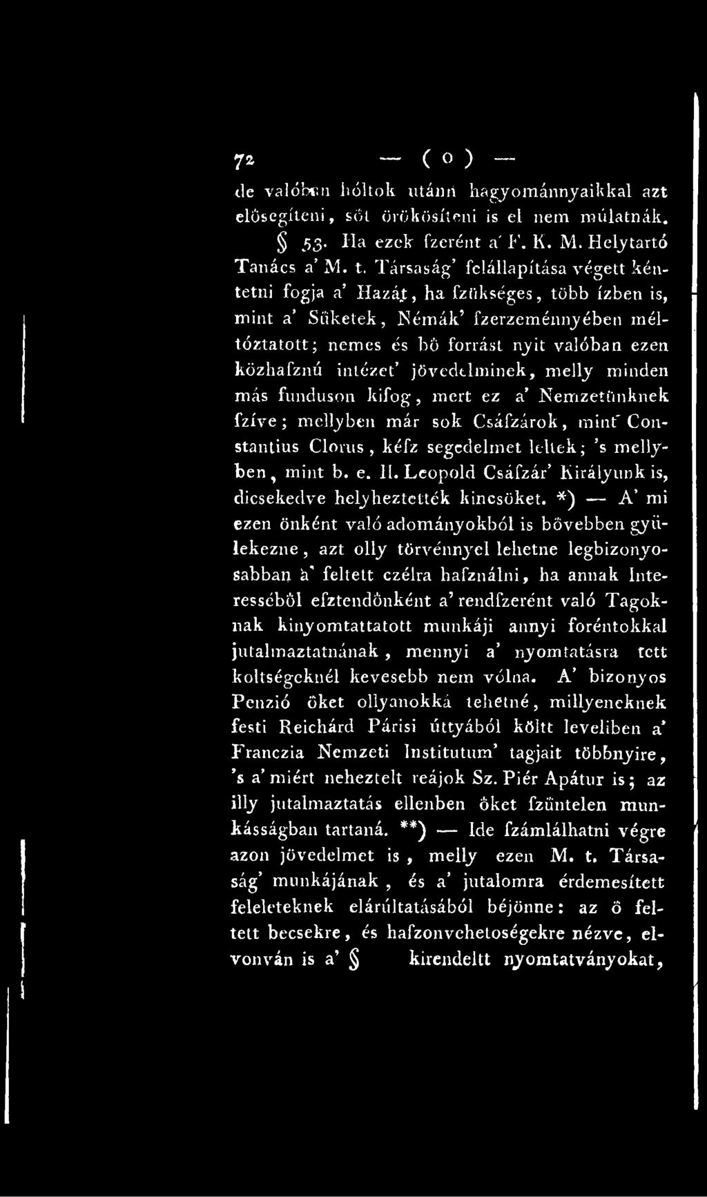 *) A mi ezen önként való adományokból is bővebben gyülekezne, azt olly törvénnyel lehetne legbizonyosabban á' feltett czélra hafználni, ha annak Interesséből efztendőnként a rendfzerént való Tagoknak