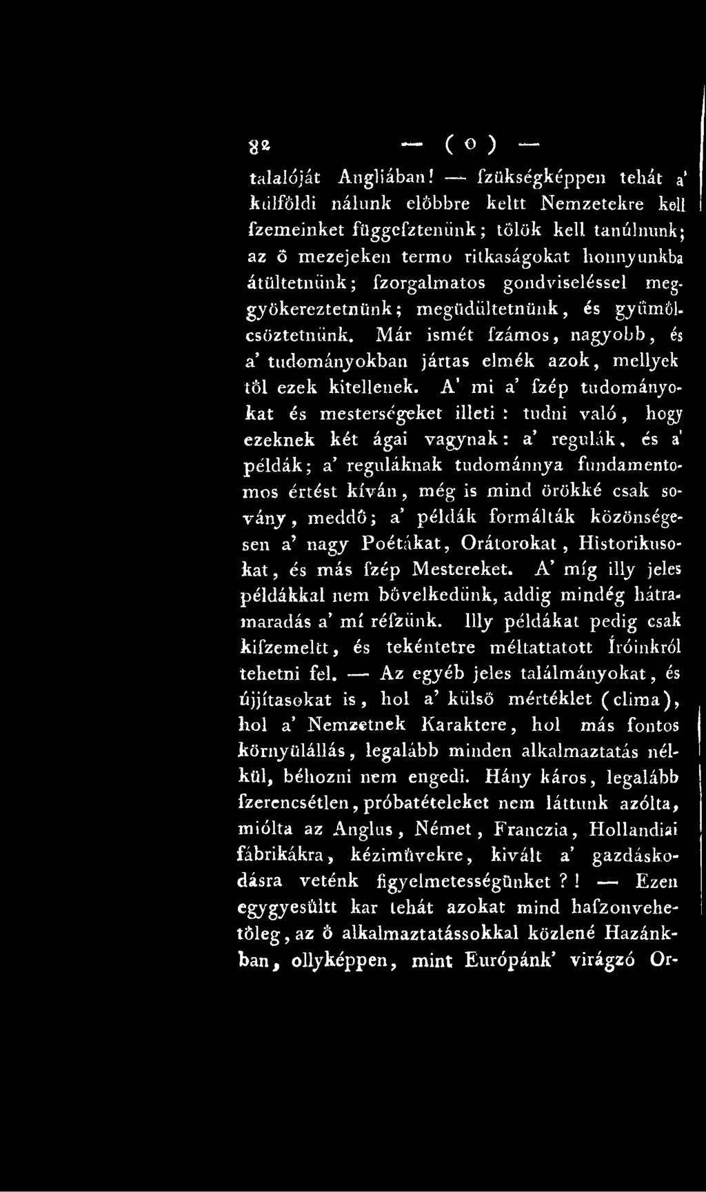 á n y, meddő; a példák formálták közönségesen a nagy Poétákat, Orátorokat, Historikusokat, és más fzép Mestereket. A míg illy jeles példákkal nem bővelkedünk, addig mindég hátramaradás a mi réfziink.