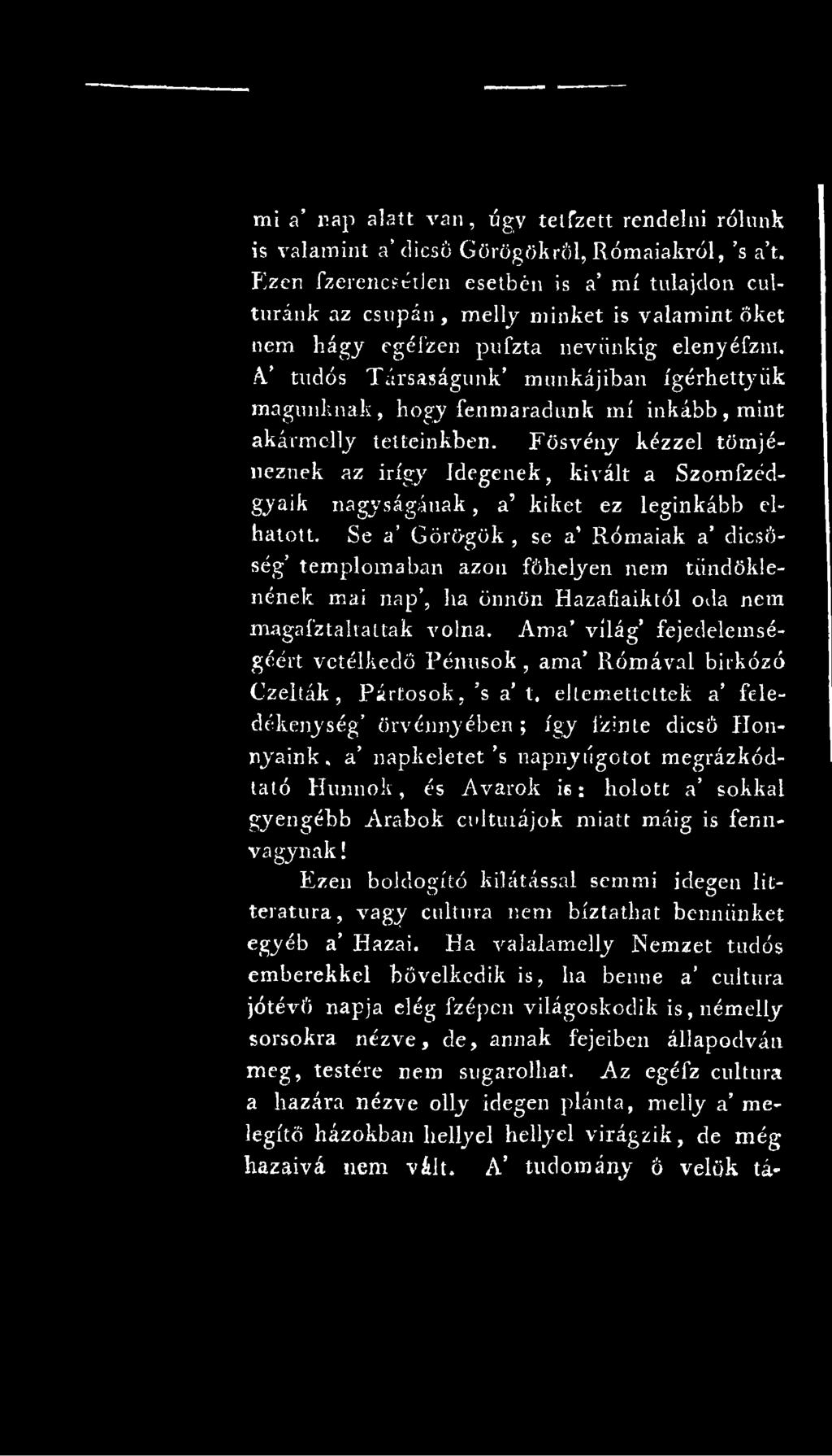 Se a Görögök, se a Rómaiak a dicsőség templomában azon főhelyen nem tiindöklenének mai nap, ha önnön Hazaíiaiktól oda nem magaí'ztaltattak volna.