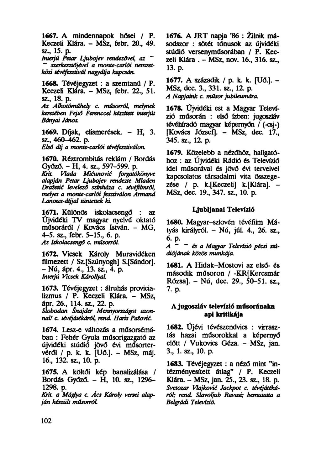 1667. A mindennapok hősei / P. 1676. A JRT napja *86 : Žilnik másodszor : sötét tónusok az újvidéki Keczeli Klára. - MSz, febr. 20, 49. sz, IS. p. stúdió versenyműsorában / P. Keczeli Klára. - MSz, nov.