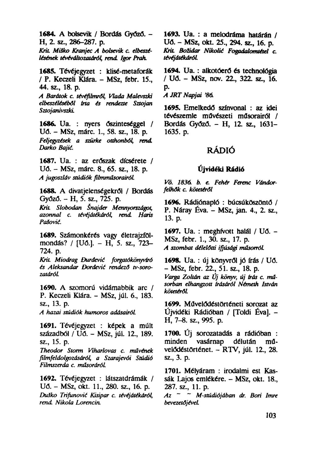 1684. A bolsevik / Bordás Győző. - 1693. Ua. : a melodráma határán / H, 2. sz, 286-287. p. Uő. - MSz, okt. 25, 294. sz, 16. p. Kit Miško Klanjec A bolsevik c. elbeszélésének tévéváltozatáról, rend.