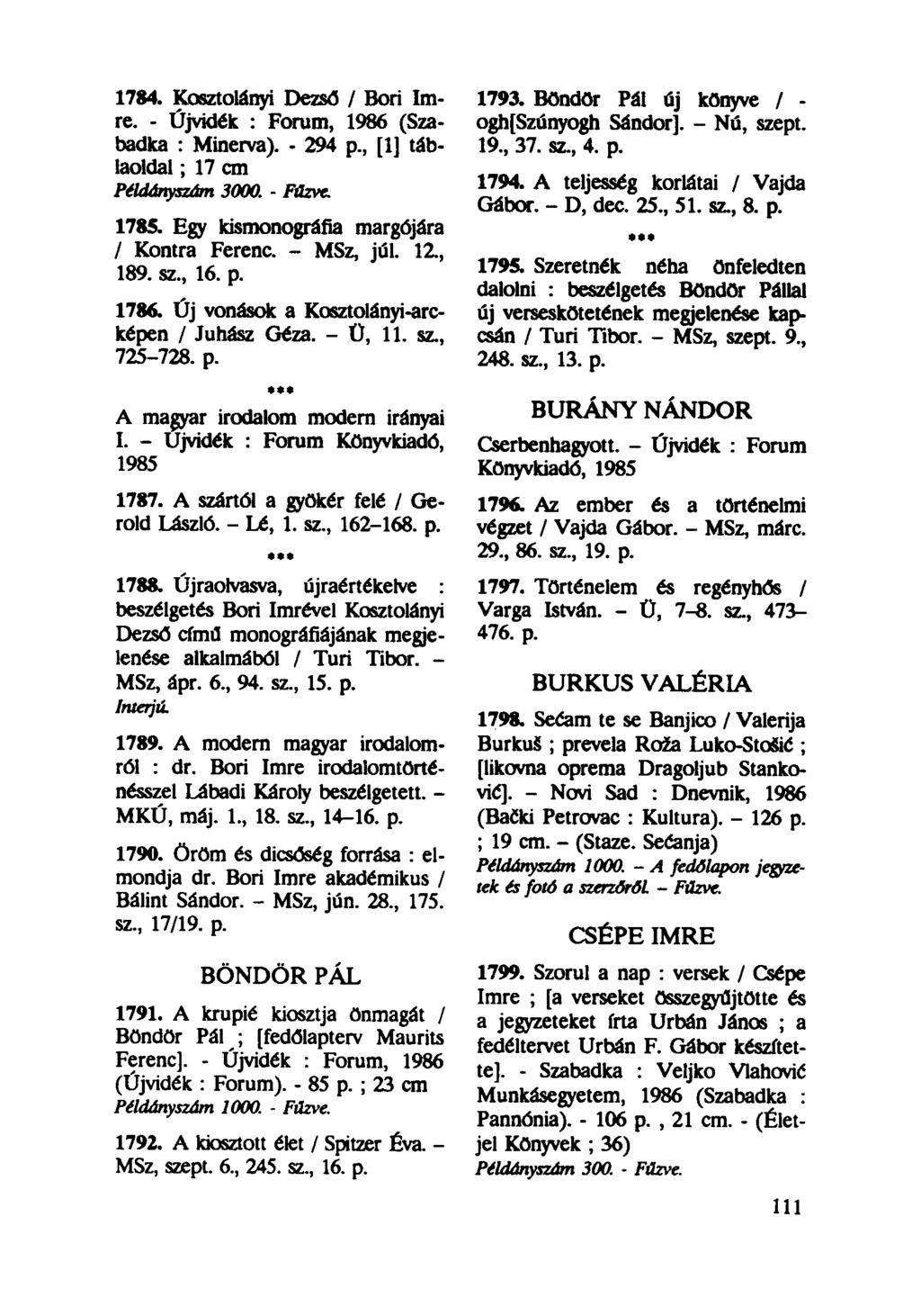 1784. Kosztolányi Dezső / Bori Imre. - Újvidék : Forum, 1986 (Szabadka : Minerva). - 294 p, [1] táblaoldal ; 17 cm Példányszám 3000. - Fűzve. 1785. Egy kismonográfia margójára / Kontra Ferenc.