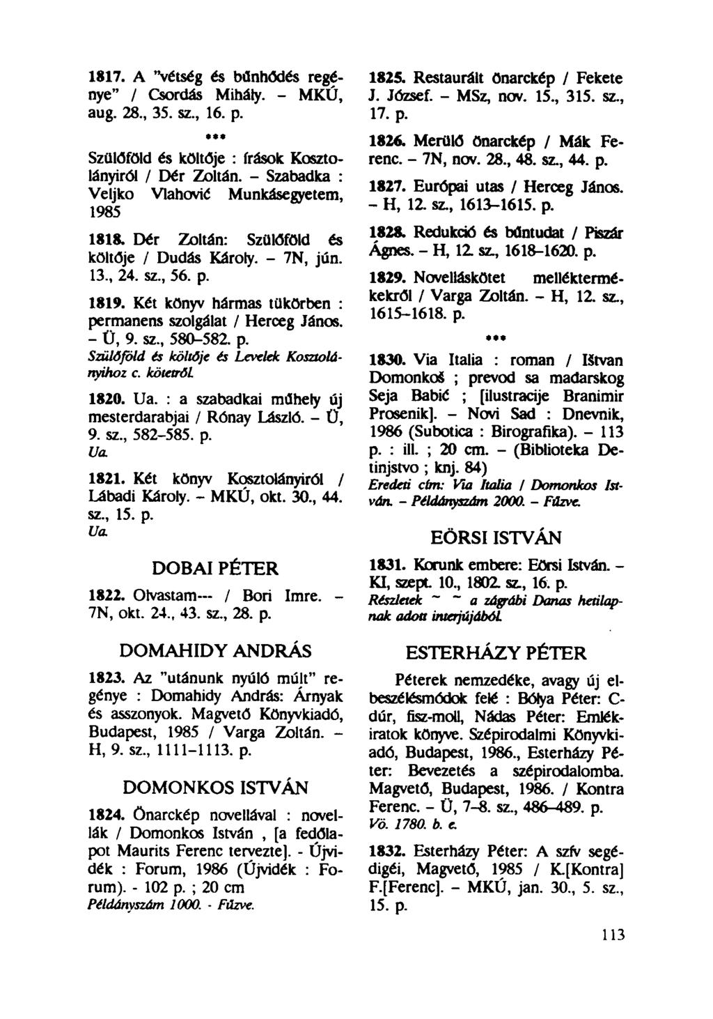 1817. A 'Vétség és bűnhődés regénye" / Csordás Mihály. - MKÚ, aug. 28, 35. sz, 16. p. Szülőföld és költője : írások Kosztolányiról / Dér Zoltán. - Szabadka : Veljko Vlahovié Munkásegyetem, 1985 1818.