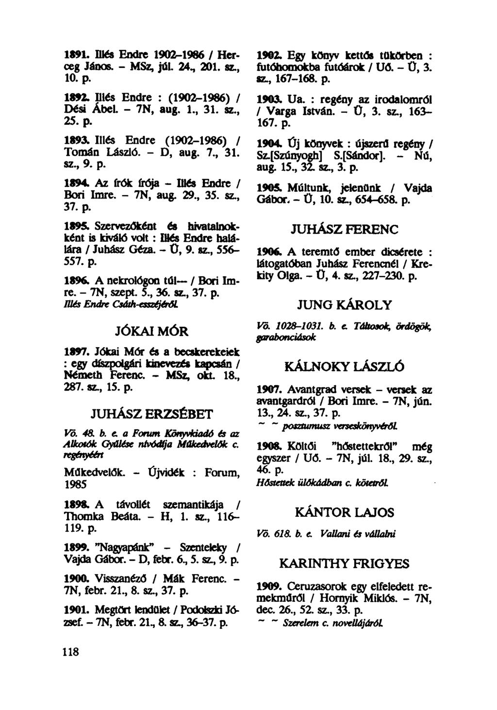 1891. Illés Endre 1902-1986 / Herceg János. - MSz, júl. 24, 201. sz, 10. p. 1892. Illés Endre : (1902-1986) / Dési Ábel. - 7N, aug. 1, 31. sz, 25. p. 1893. Illés Endre (1902-1986) / Tornán László.