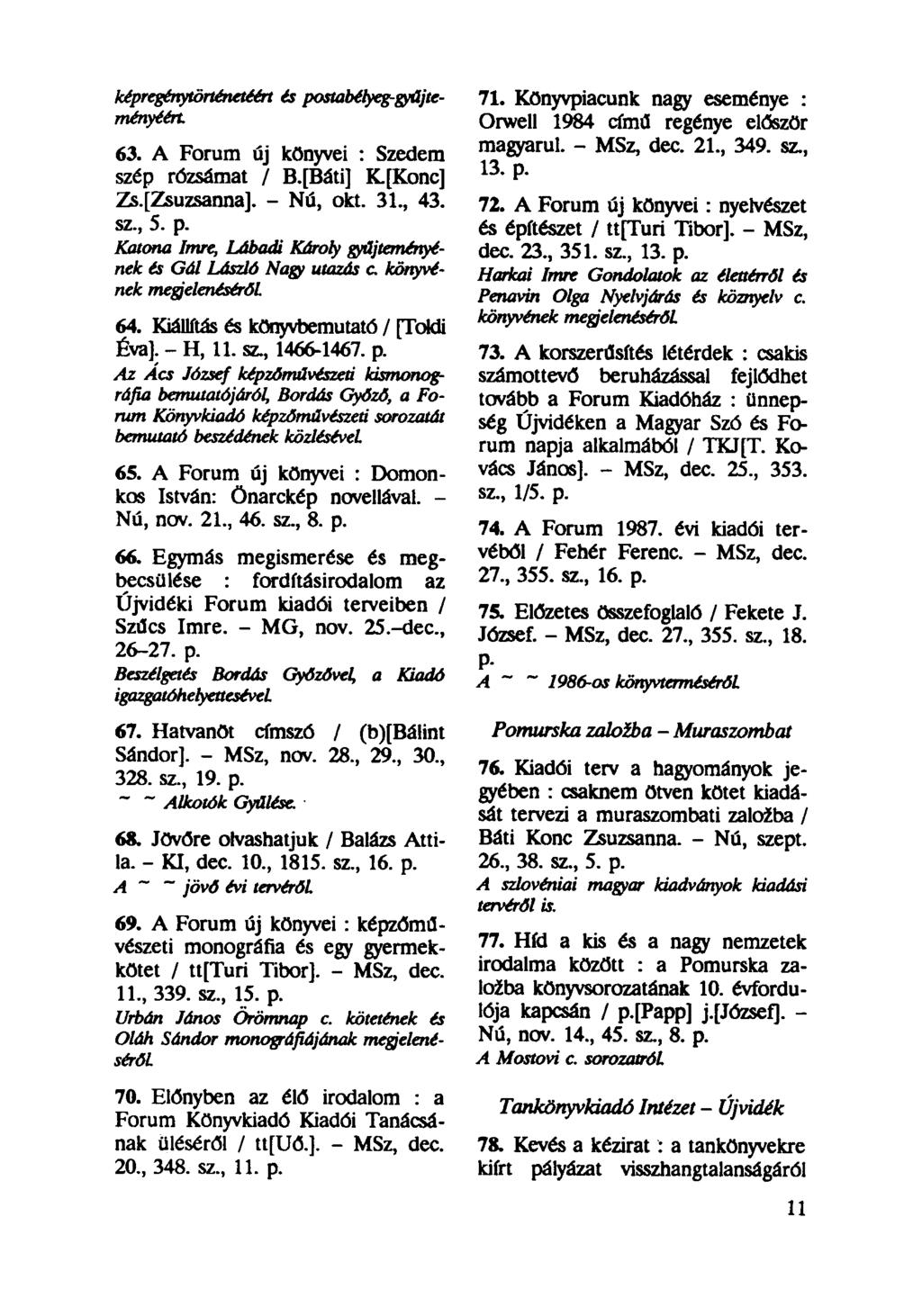 képregénytörténetéért és postabélyeg-gyűjteményéén. Orwell 1984 című regénye először 71. Könyvpiacunk nagy eseménye : magyarul. - MSz, dec. 21., 349. sz., 13. p. 63.