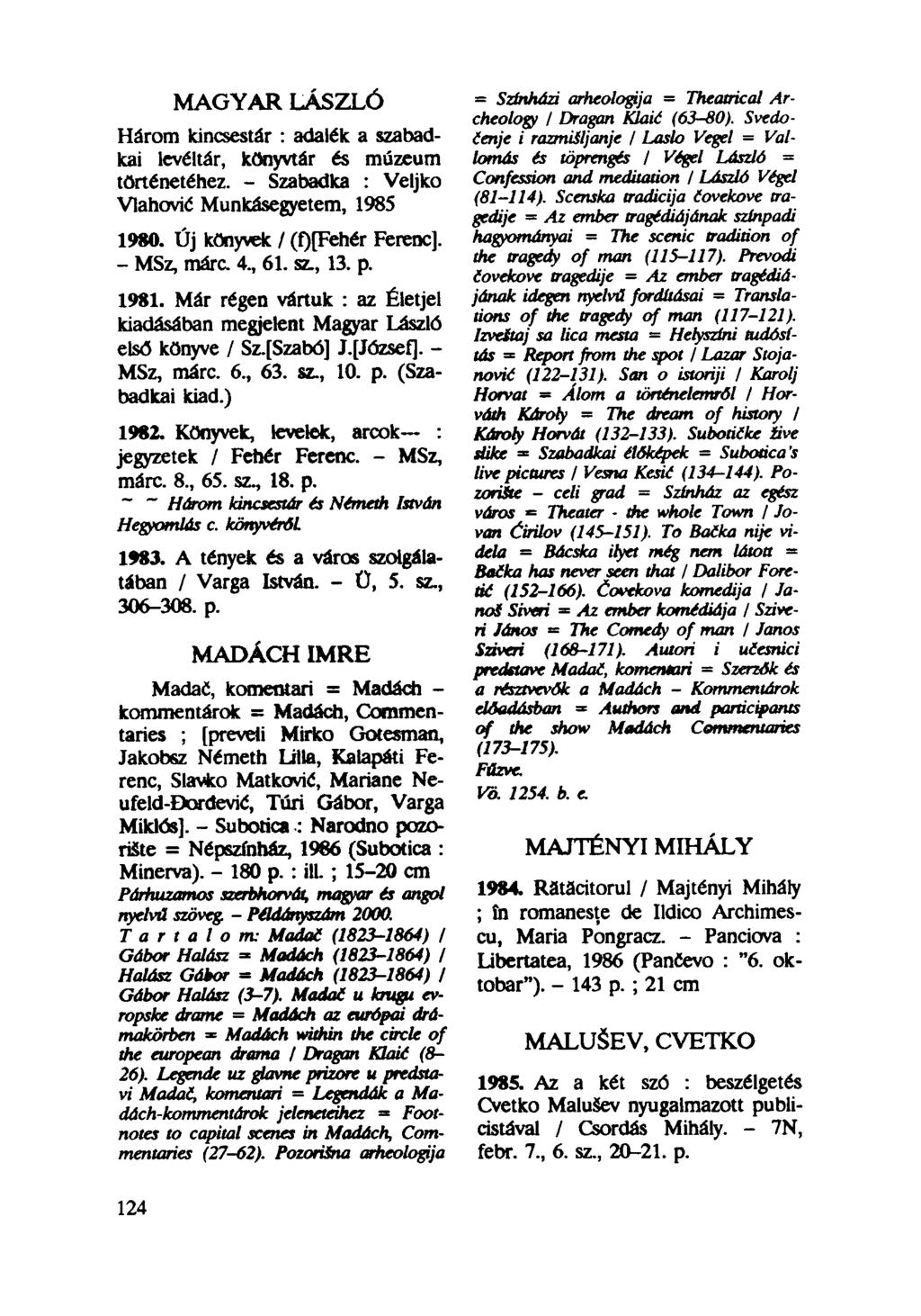 MAGYAR LÁSZLÓ Három kincsestár : adalék a szabadkai levéltár, könyvtár és múzeum történetéhez. - Szabadka : Veljko Vlahovié Munkásegyetem, 1985 1980. Új könyvek / (f)[fehér Ferenc]. - MSz, márc. 4.
