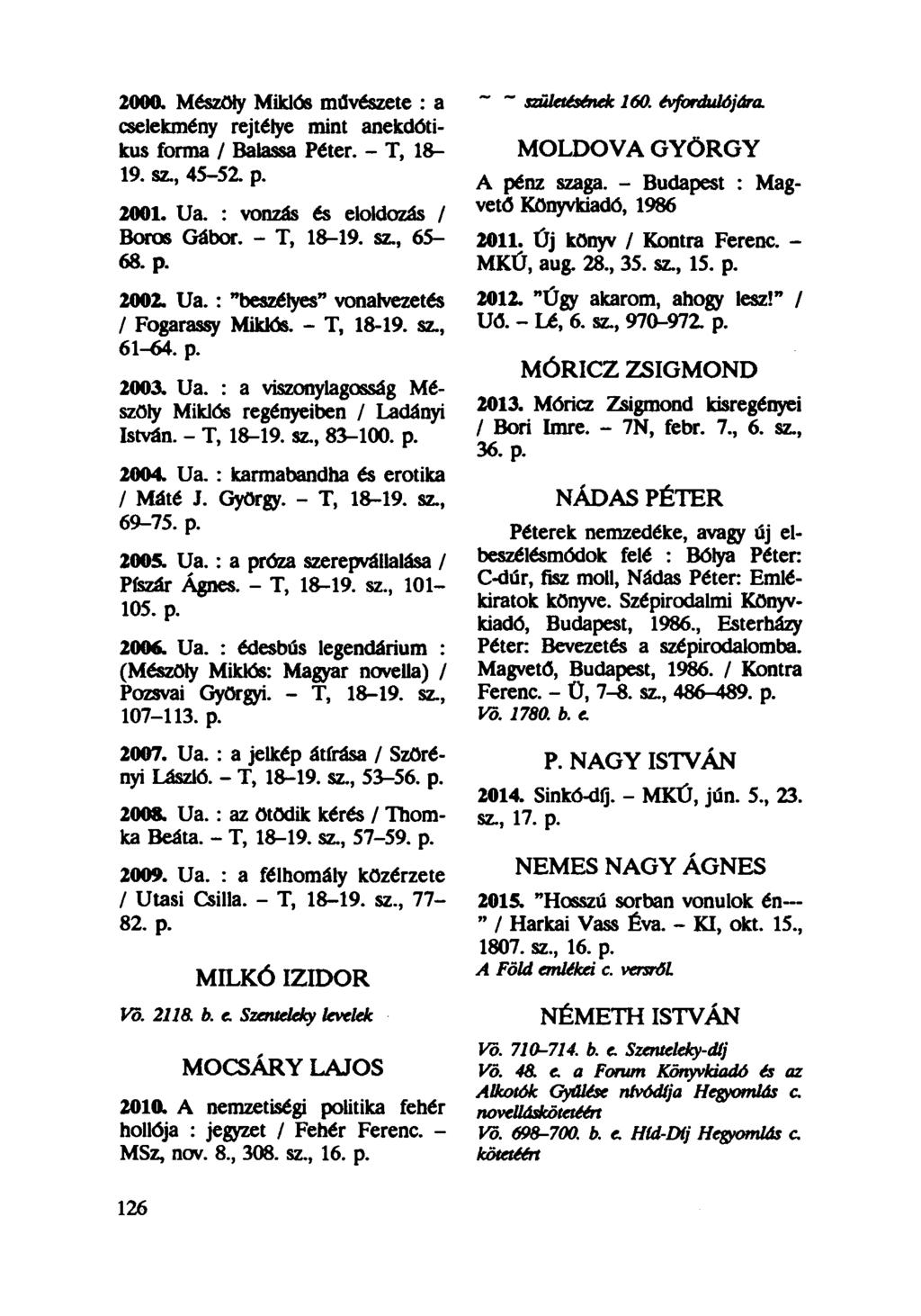 2000. Mészöly Miklós művészete : a cselekmény rejtélye mint anekdotikus forma / Balassa Péter. - T, 18-19. sz, 45-52. p. 2001. Ua. : vonzás és eloldozás / Boros Gábor. - T, 18-19. sz, 65-68. p. 2002.