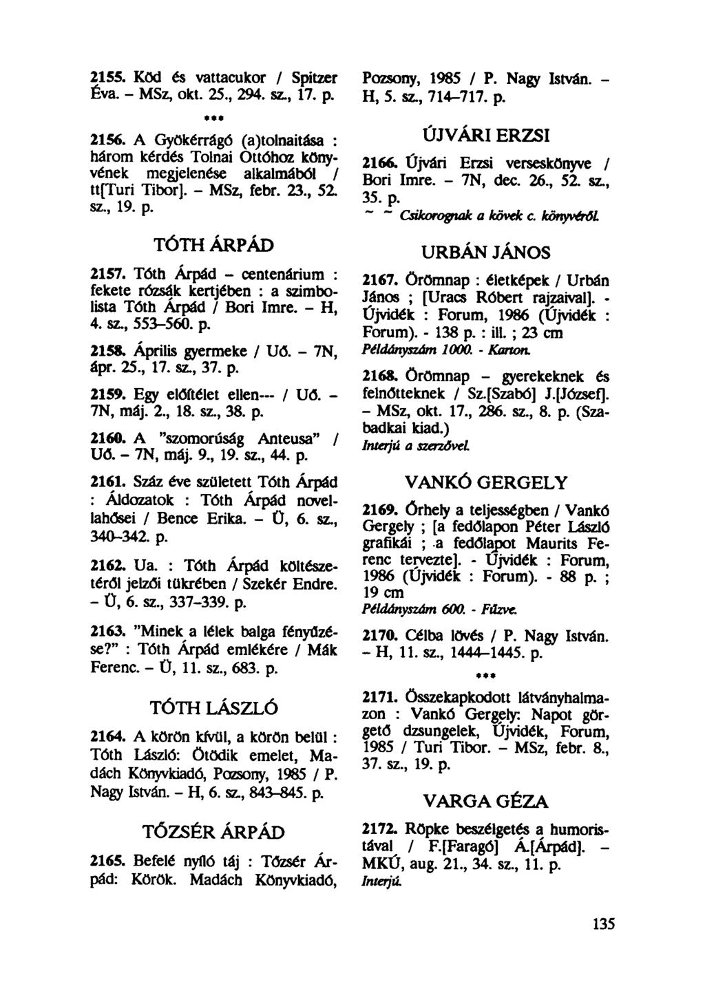 2155. Köd és vattacukor / Spitzer Éva. - MSz, okt. 25., 294. sz, 17. p. 2156. A Gyökérrágó (a)tolnaitása : három kérdés Tolnai Ottóhoz könyvének megjelenése alkalmából / ttfturi Tibor]. - MSz, febr.