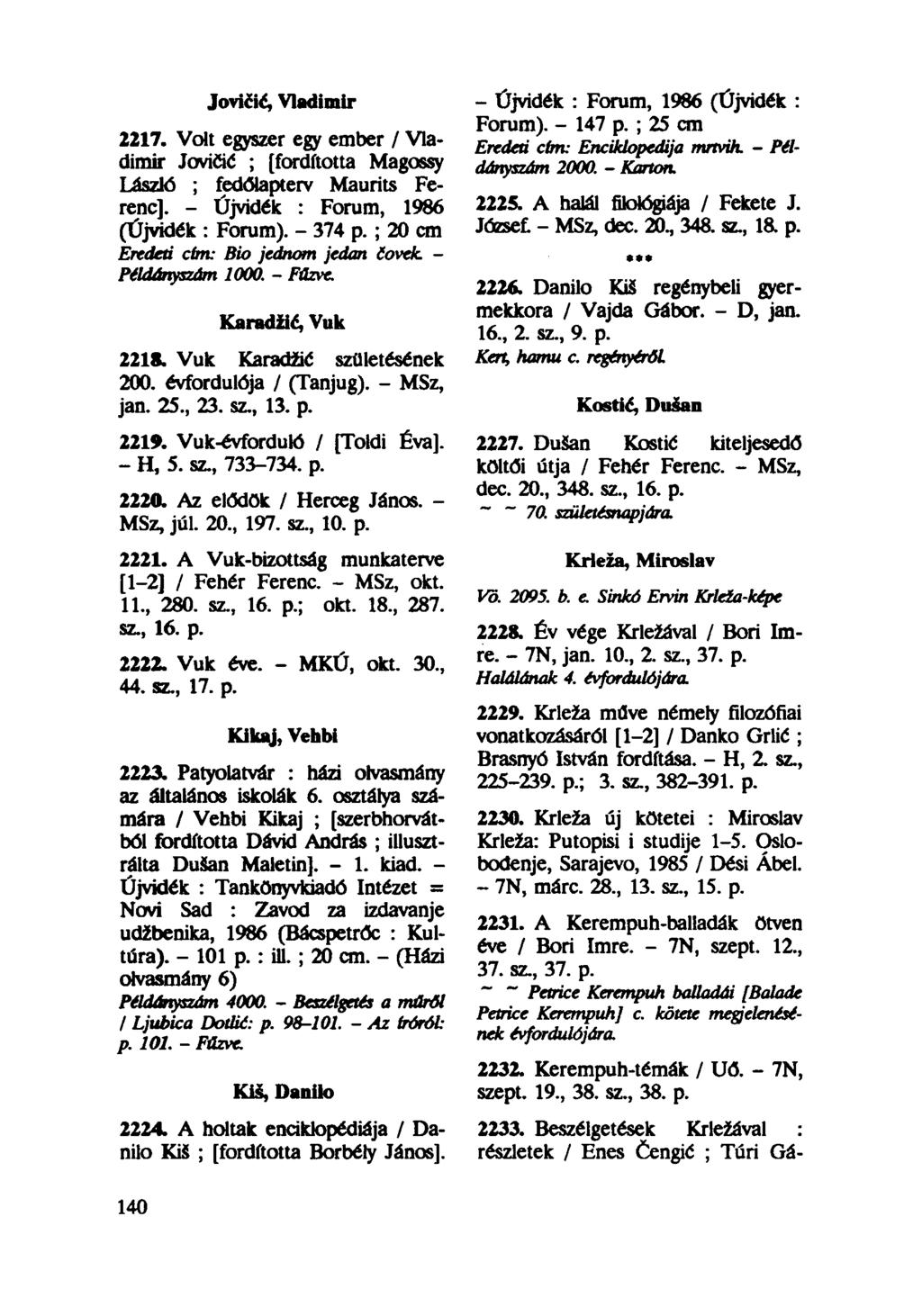 Jovičić, Vladimir 2217. Volt egyszer egy ember / Vladimir Jovičić ; [fordította Magossy László ; fedőlapterv Maurits Ferenc]. - Újvidék : Forum, 1986 (Újvidék : Forum). - 374 p.