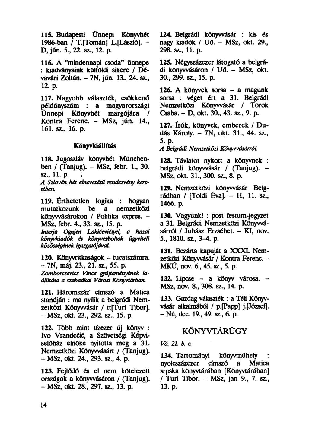 115. Budapesti Ünnepi Könyvhét 1986-ban / T.[Tomán) L[László]. - D, jún. 5., 22. sz., 12. p. 116. A "mindennapi csoda" ünnepe : kiadványaink külföldi sikere / Dévavári Zoltán. - 7N, jún. 13, 24.