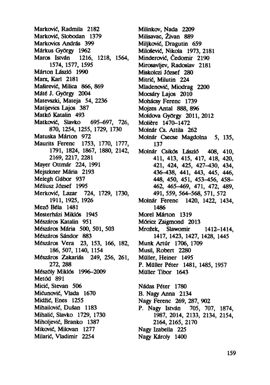 Markovié, Radmila 2182 Markovié, Slobodan 1379 Markovics András 399 Márkus György 1962 Maros István 1216, 1218, 1564, 1574, 1577, 1595 Márton László 1990 Marx, Kari 2181 Maširević, Milica 866,869