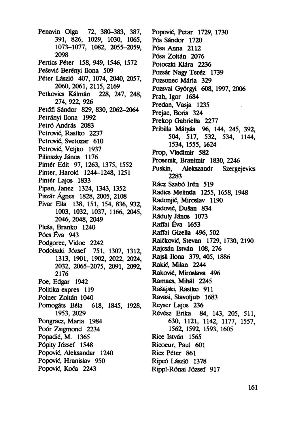 Penavin Olga 72, 380-383, 387, 391, 826, 1029, 1030, 1065, 1073-1077, 1082, 2055-2059, 2098 Pertics Péter 158, 949, 1546, 1572 Pešević Berényi Ilona 509 Péter László 407, 1074, 2040, 2057, 2060,