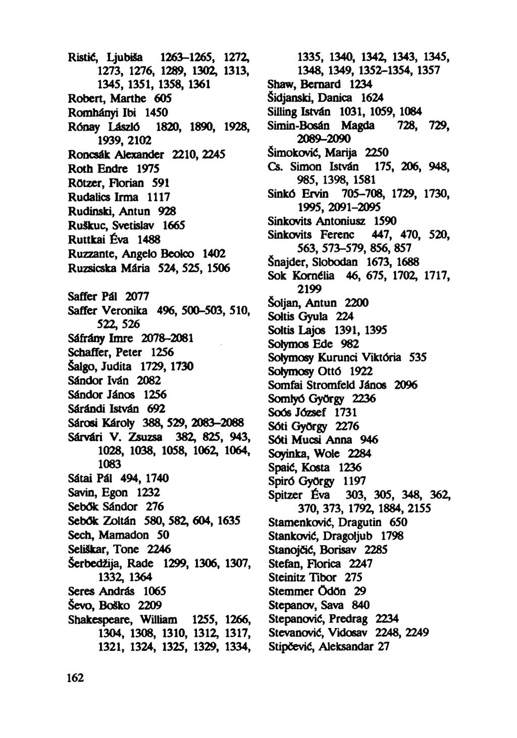 Ristić, LjubiSa 1263-1265, 1272, 1273, 1276, 1289, 1302, 1313, 1345, 1351, 1358, 1361 Robert, Marthe 605 Romhányi Ibi 1450 Rónay László 1820, 1890, 1928, 1939, 2102 Roncsák Alexander 2210,2245 Roth