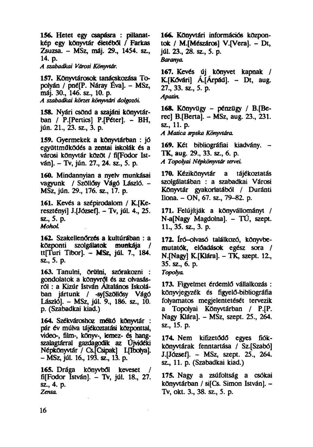 156. Hetet egy csapásra : pillanatkép egy könyvtár életéből / Farkas Zsuzsa. - MSz, máj. 29, 1454. sz., 14. p. A szabadkai Városi Könyvtár. 157. Könyvtárosok tanácskozása Topolyán / pné[p. Náray Éva].
