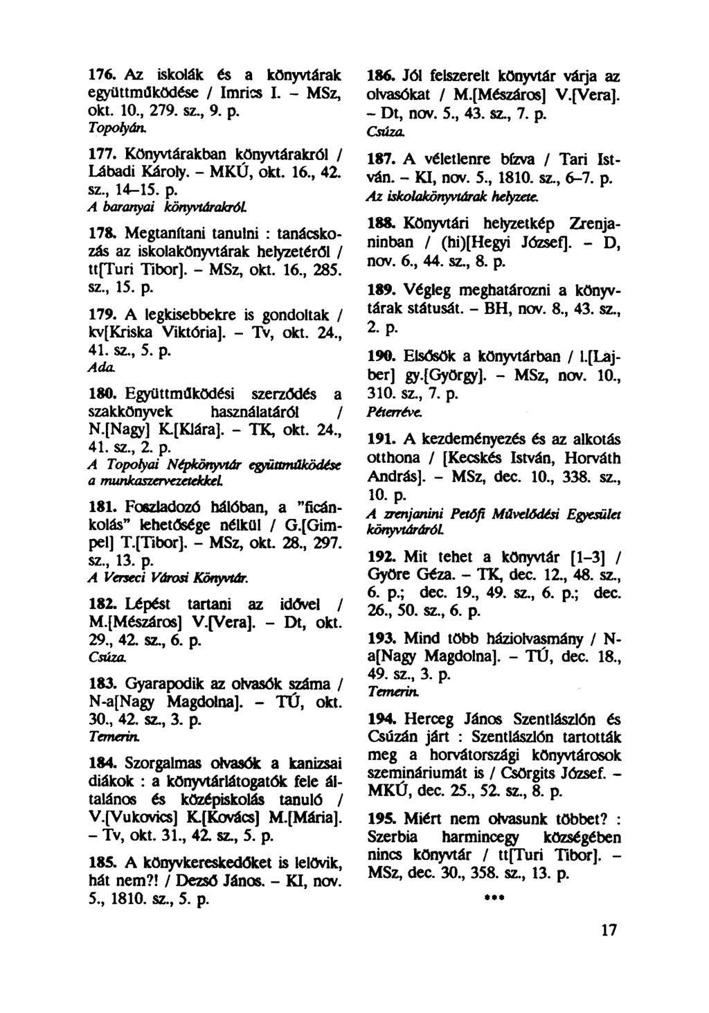 176. Az iskolák és a könyvtárak együttműködése / Imrics I. - MSz, okt. 10, 279. sz, 9. p. Topolyán. 177. Könyvtárakban könyvtárakról / Lábadi Károly. - MKÚ, okt. 16, 42. sz, 14-15. p. A baranyai könyvtárakról 178.